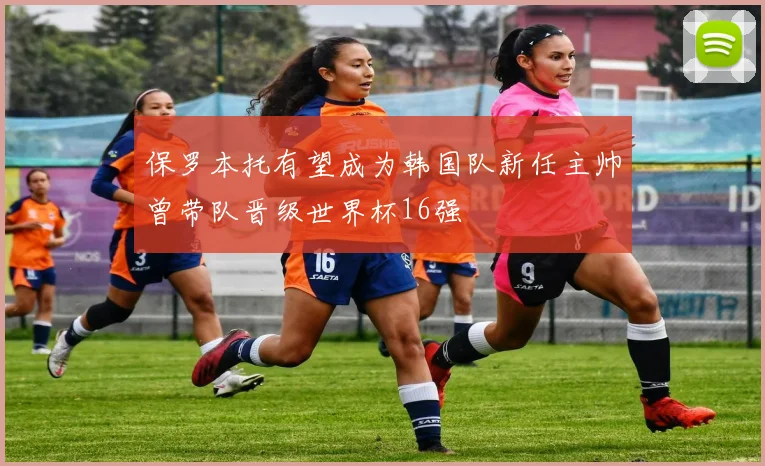 保罗本托有望成为韩国队新任主帅曾带队晋级世界杯16强